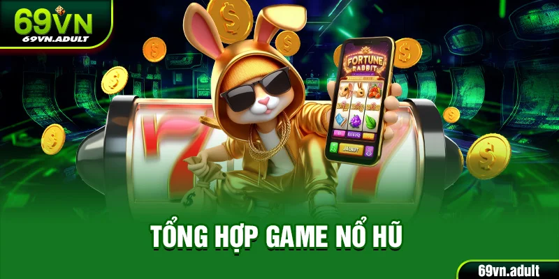 Tổng Hợp Game Nổ Hũ 69VN Không Thể Hot Hơn Trong 2025