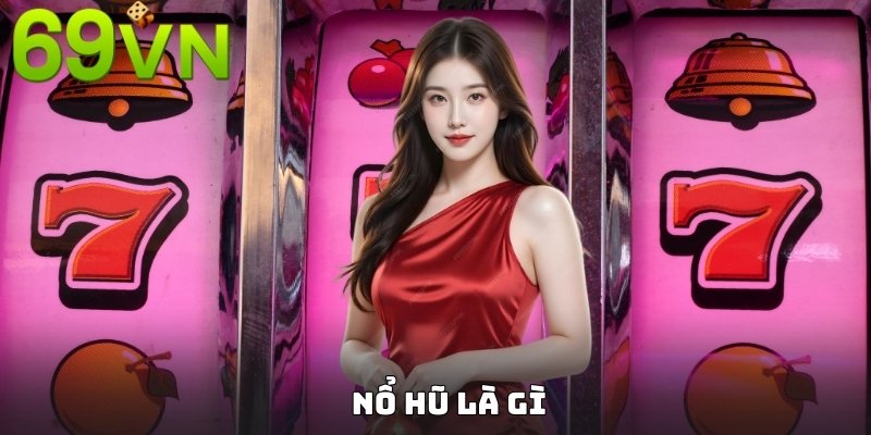 Sơ lược về tựa game nổ hũ là gì cùng 69VN