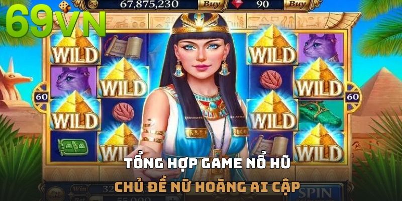 Tựa game nổ hũ huyền thoại nữ hoàng Ai Cập tại 69VN